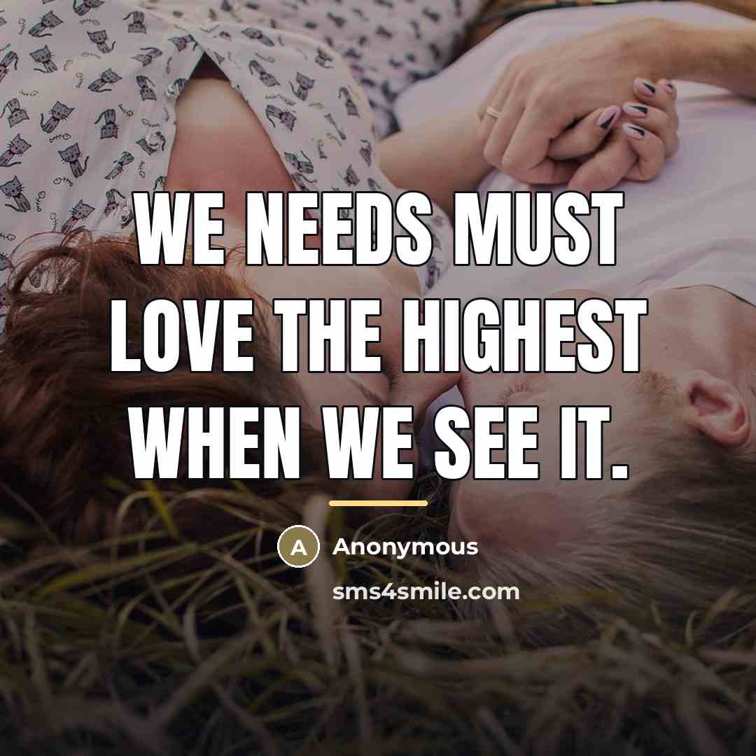 “We needs must love the highest when we see it.…” quote by Anonymous