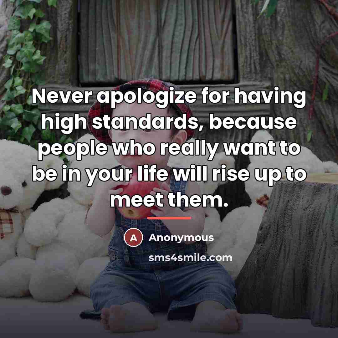 “Never apologize for having high standards, because people who really…” quote by Anonymous
