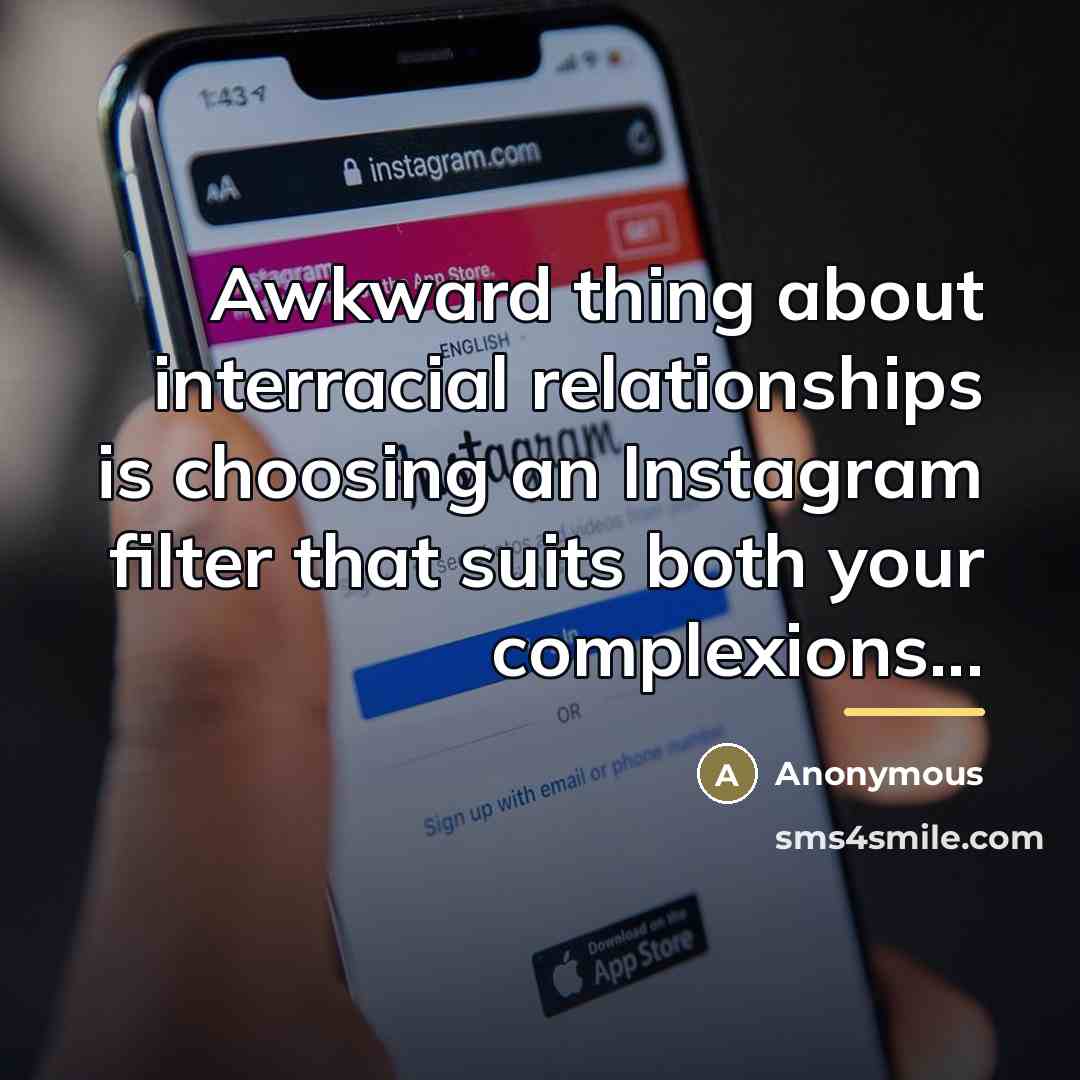 “Awkward thing about interracial relationships is choosing an Instagram filter…” quote by Anonymous