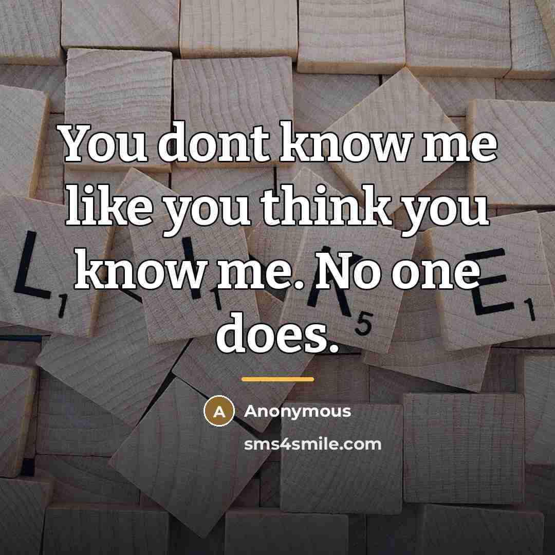 “You dont know me like you think you know me.…” quote by Anonymous
