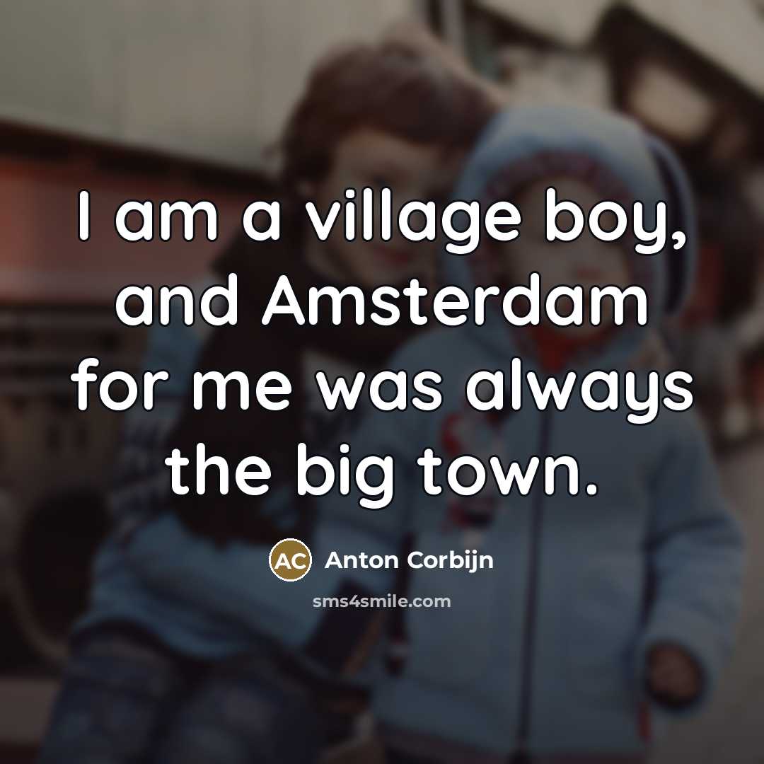 “I am a village boy, and Amsterdam for me was…” quote by Anton Corbijn