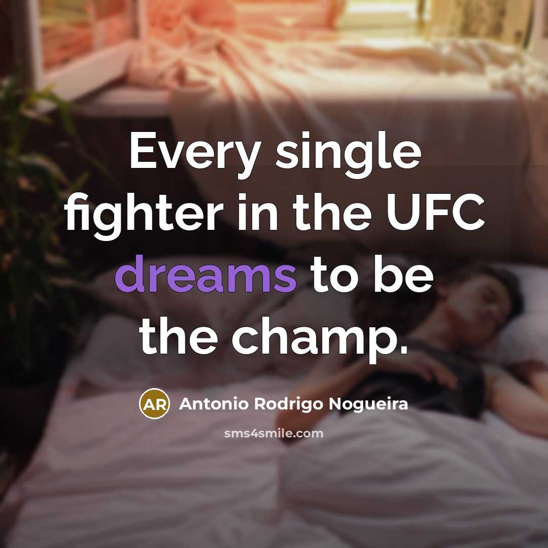 “Every single fighter in the UFC dreams to be the…” quote by Antonio Rodrigo Nogueira