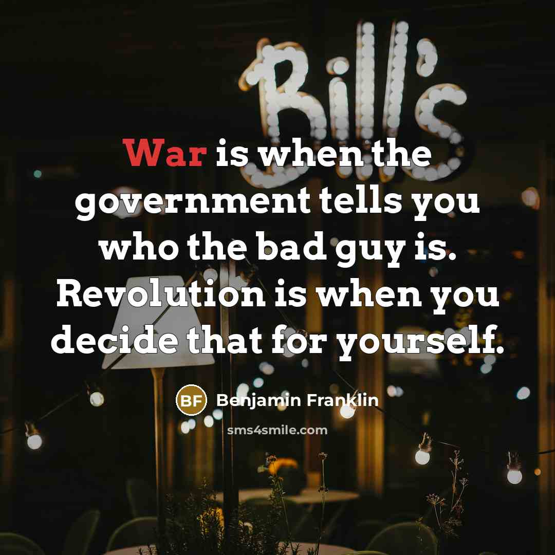 “War is when the government tells you who the bad…” quote by Benjamin Franklin