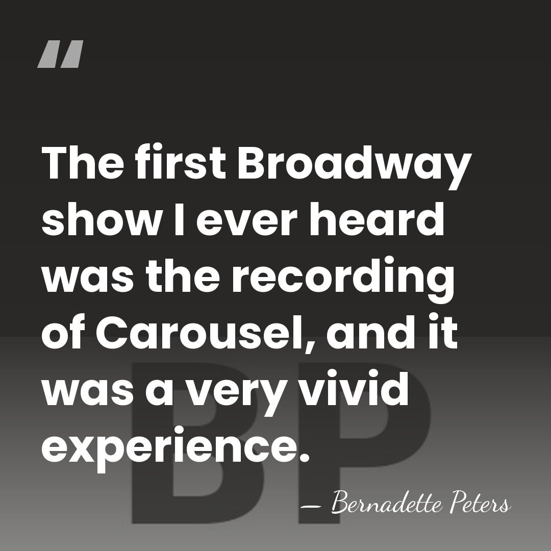 The first Broadway show I ever heard was the recording of Carousel,&hellip; - Bernadette Peters