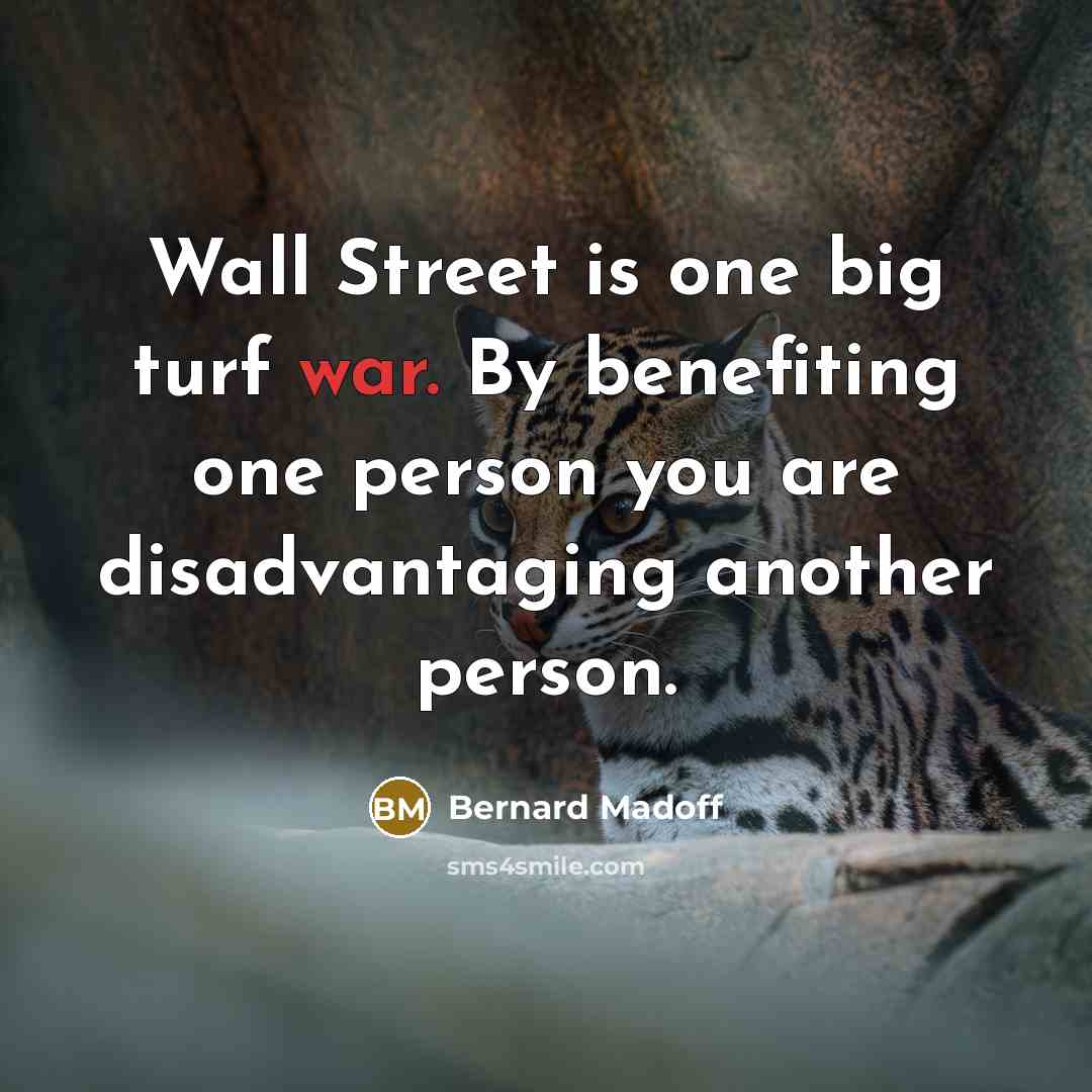 “Wall Street is one big turf war. By benefiting one…” quote by Bernard Madoff