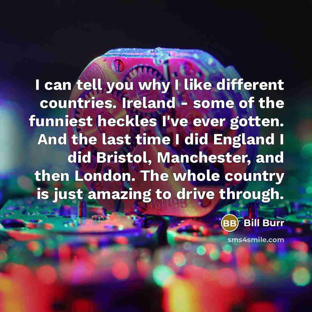 “I can tell you why I like different countries. Ireland…” quote by Bill Burr