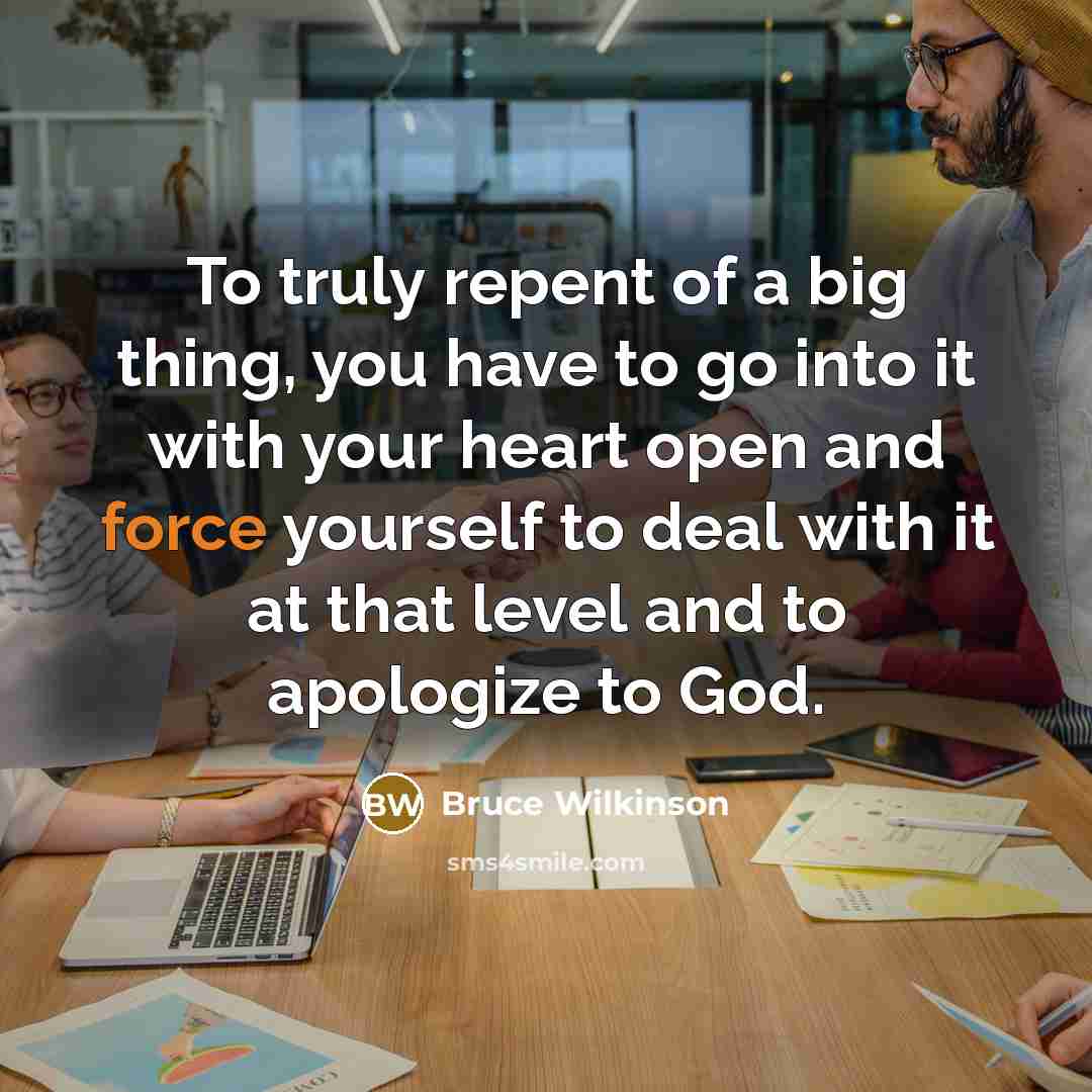“To truly repent of a big thing, you have to…” quote by Bruce Wilkinson