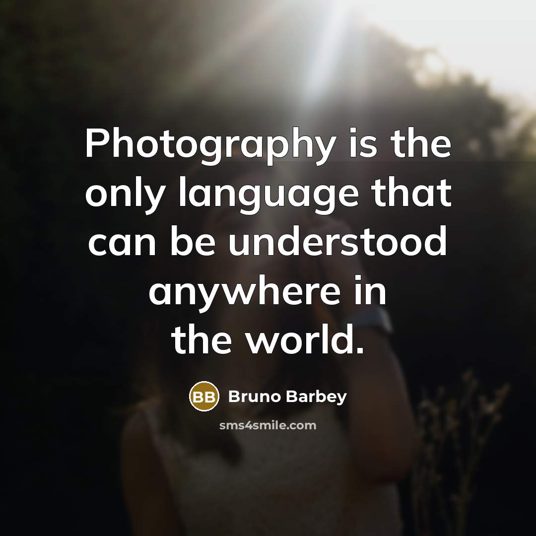 “Photography is the only language that can be understood anywhere…” quote by Bruno Barbey