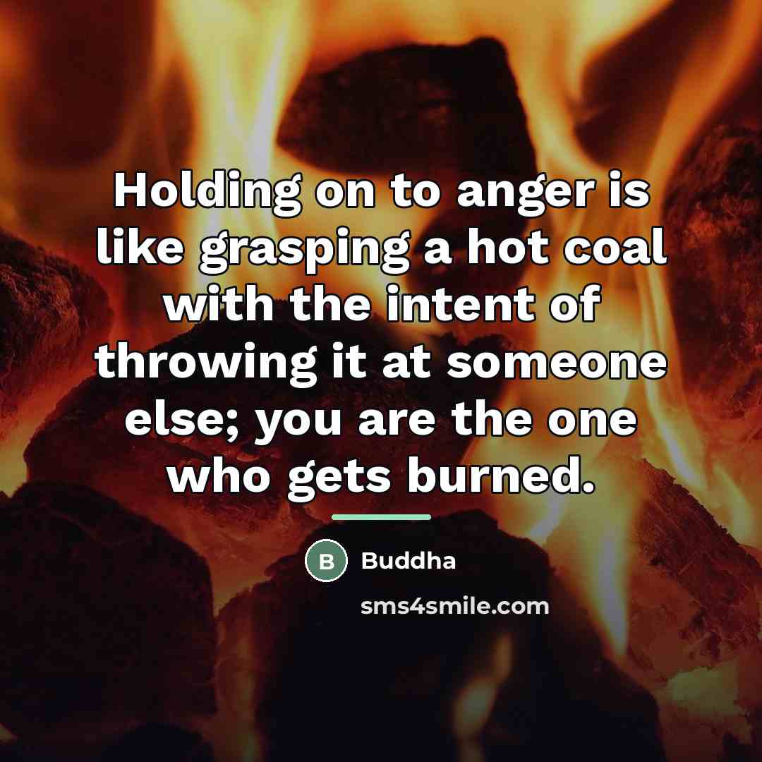 “Holding on to anger is like grasping a hot coal…” quote by Buddha