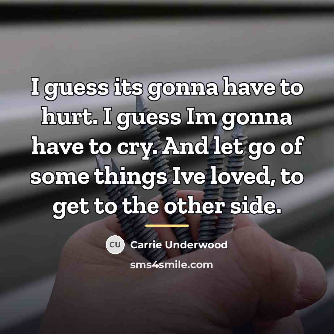 “I guess its gonna have to hurt. I guess Im…” quote by Carrie Underwood