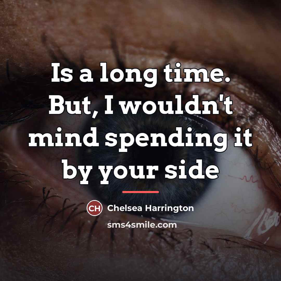 “Is a long time. But, I wouldn't mind spending it…” quote by Chelsea Harrington