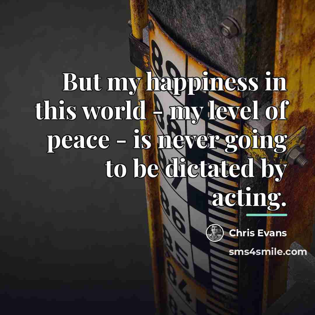 “But my happiness in this world - my level of…” quote by Chris Evans