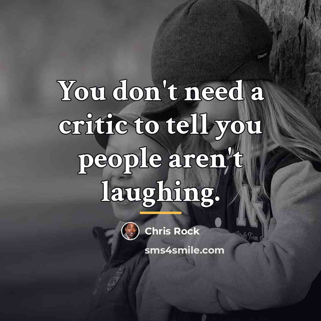 “You don't need a critic to tell you people aren't…” quote by Chris Rock