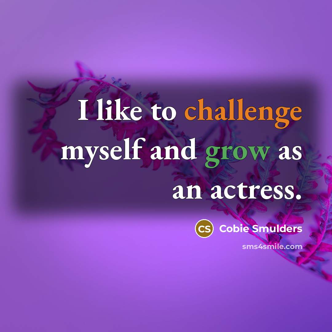 “I like to challenge myself and grow as an actress.…” quote by Cobie Smulders