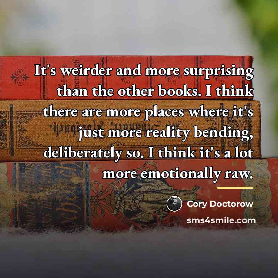 “It's weirder and more surprising than the other books. I…” quote by Cory Doctorow