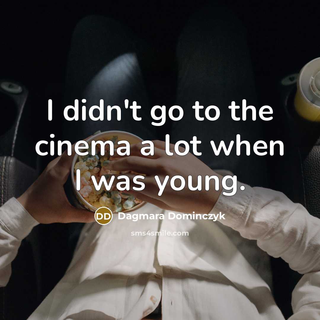“I didn't go to the cinema a lot when I…” quote by Dagmara Dominczyk