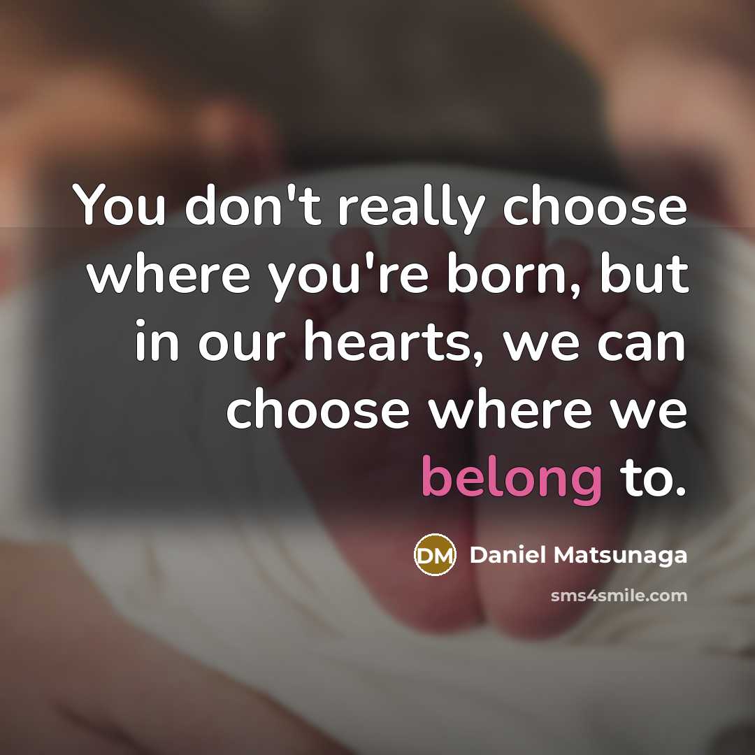 “You don't really choose where you're born, but in our…” quote by Daniel Matsunaga