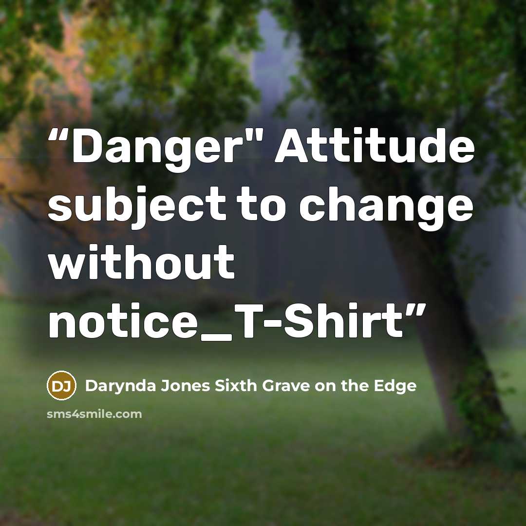 “Danger" Attitude subject to change without notice_T-Shirt” quote by Darynda Jones Sixth Grave on the Edge