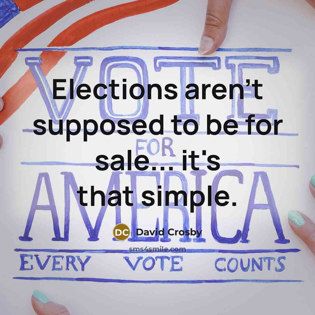 “Elections aren't supposed to be for sale... it's that simple.…” quote by David Crosby