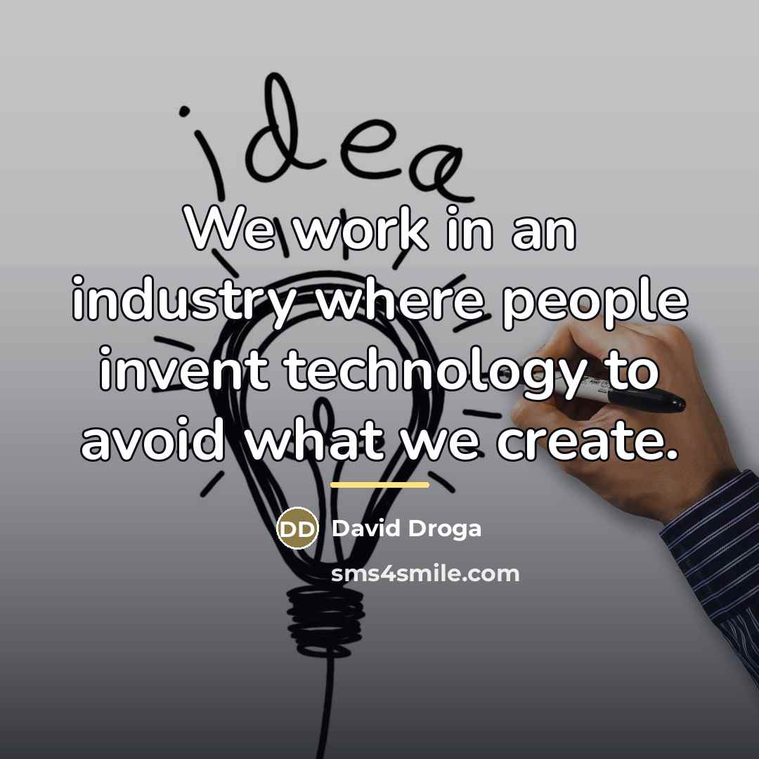 “We work in an industry where people invent technology to…” quote by David Droga