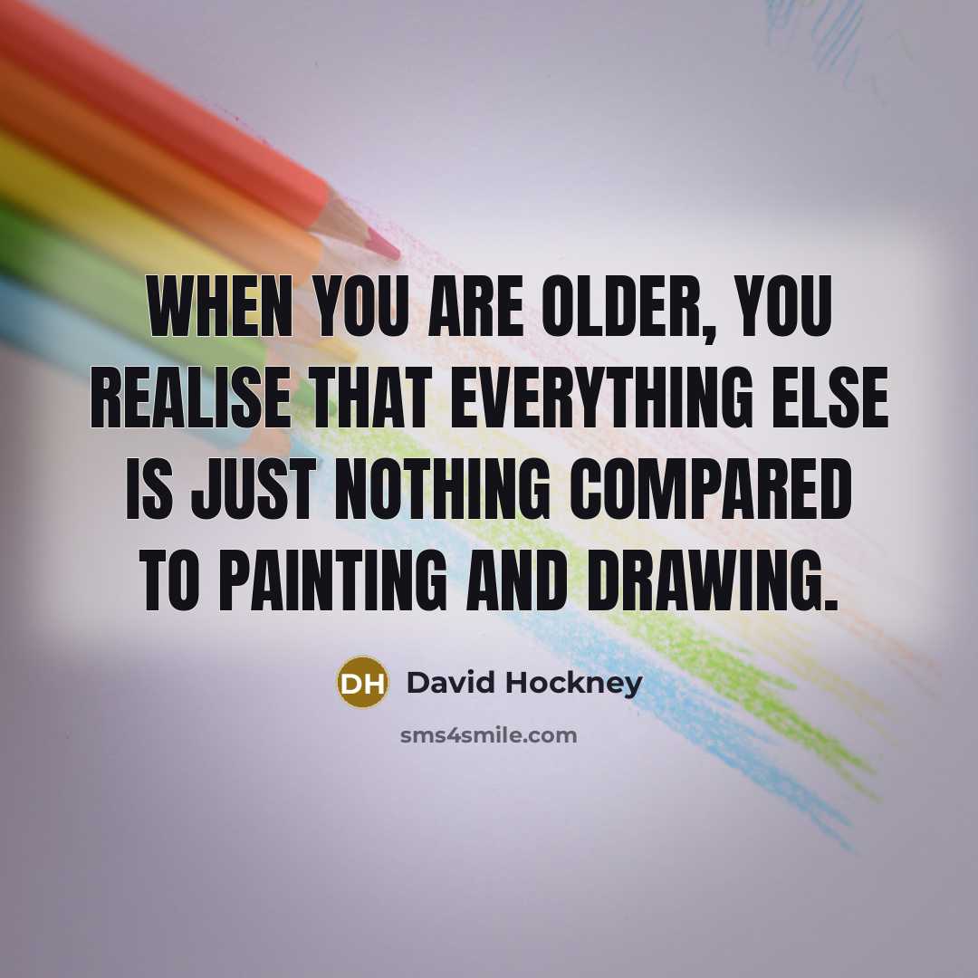 “When you are older, you realise that everything else is…” quote by David Hockney