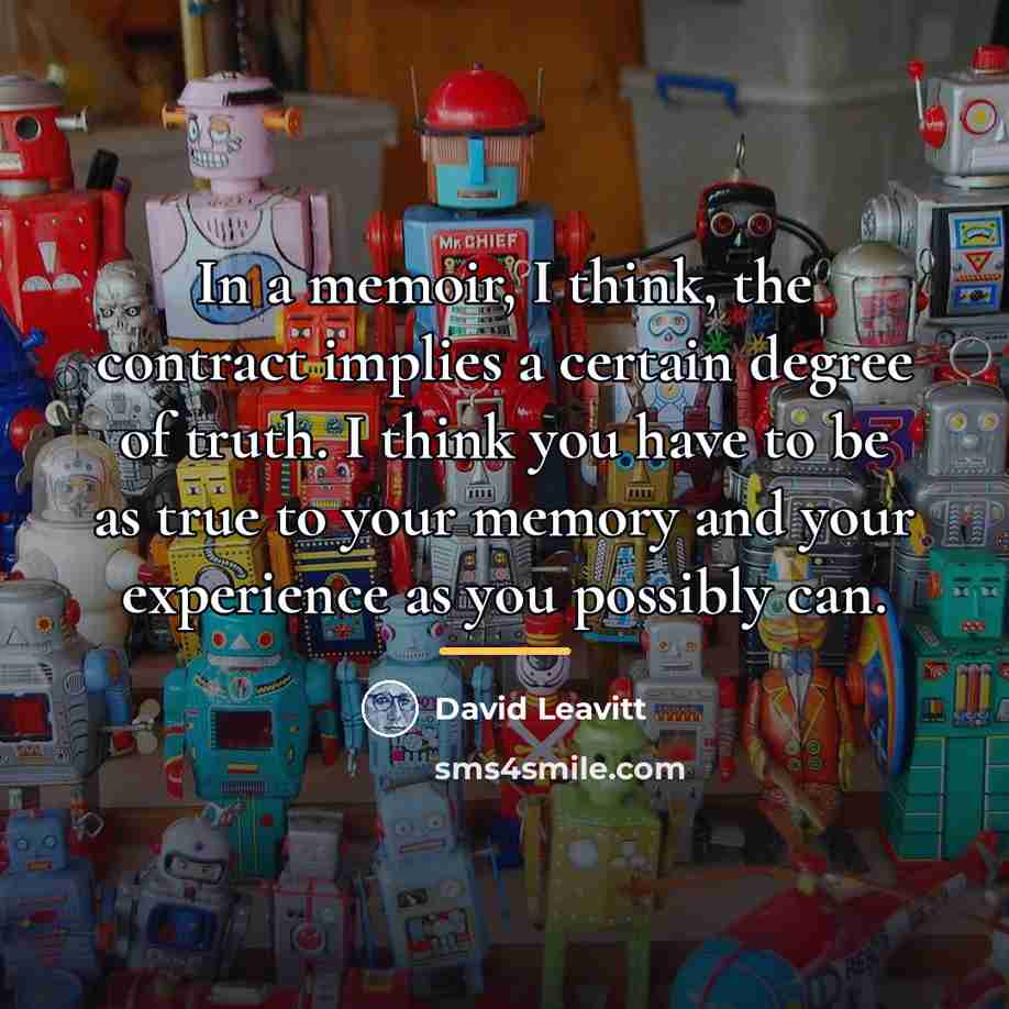 “In a memoir, I think, the contract implies a certain…” quote by David Leavitt