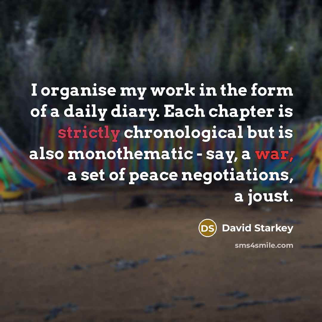 “I organise my work in the form of a daily…” quote by David Starkey
