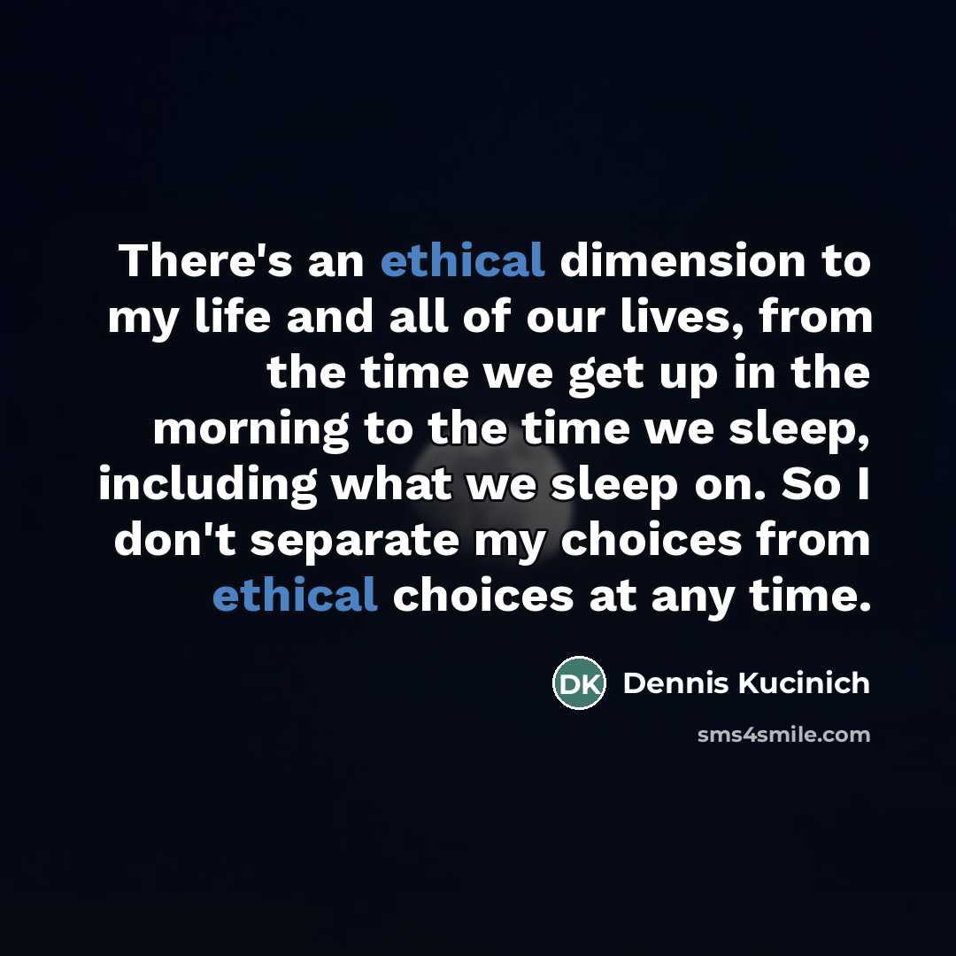 “There's an ethical dimension to my life and all of…” quote by Dennis Kucinich