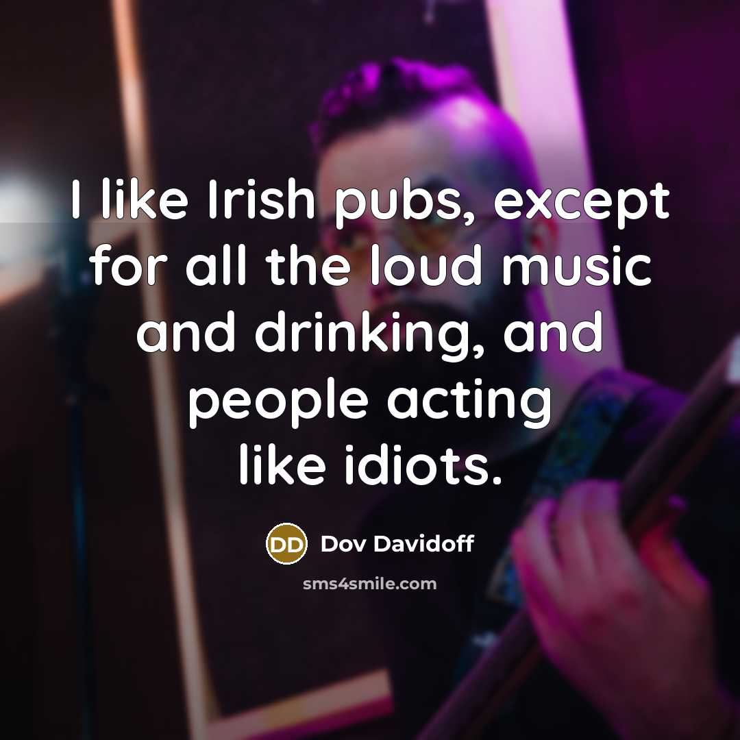 “I like Irish pubs, except for all the loud music…” quote by Dov Davidoff