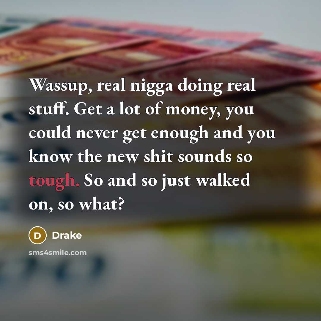 “Wassup, real nigga doing real stuff. Get a lot of…” quote by Drake