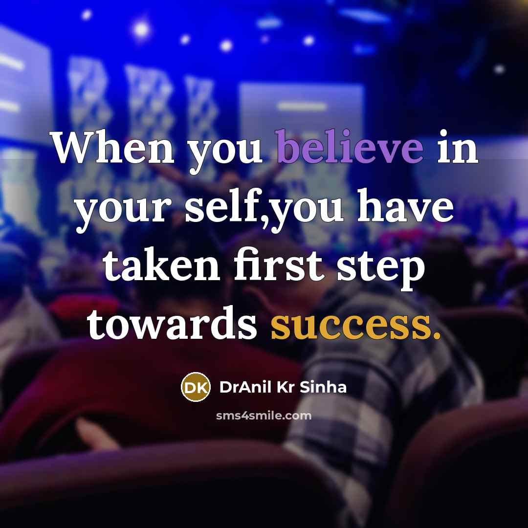 “When you believe in your self,you have taken first step…” quote by DrAnil Kr Sinha