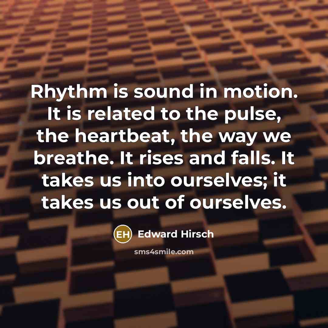 “Rhythm is sound in motion. It is related to the…” quote by Edward Hirsch