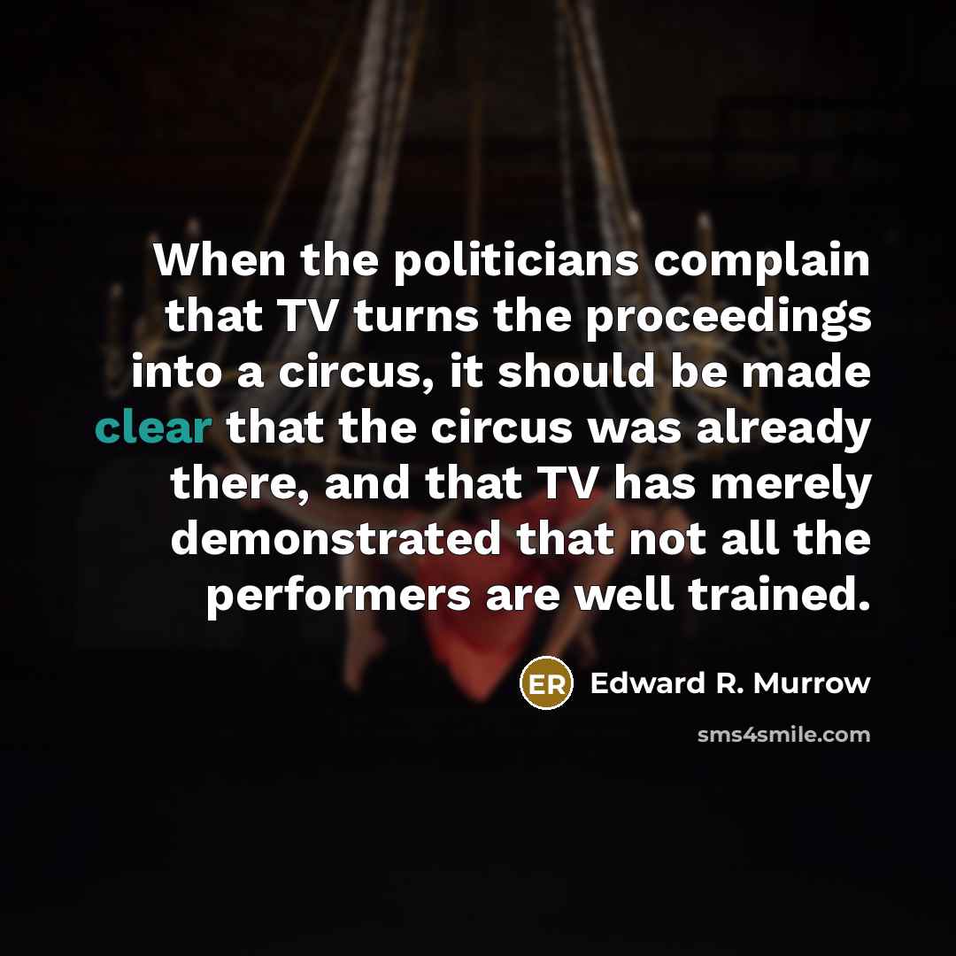 “When the politicians complain that TV turns the proceedings into…” quote by Edward R. Murrow