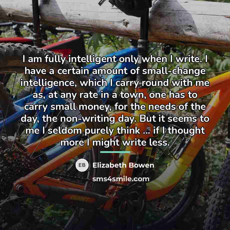 “I am fully intelligent only when I write. I have…” quote by Elizabeth Bowen