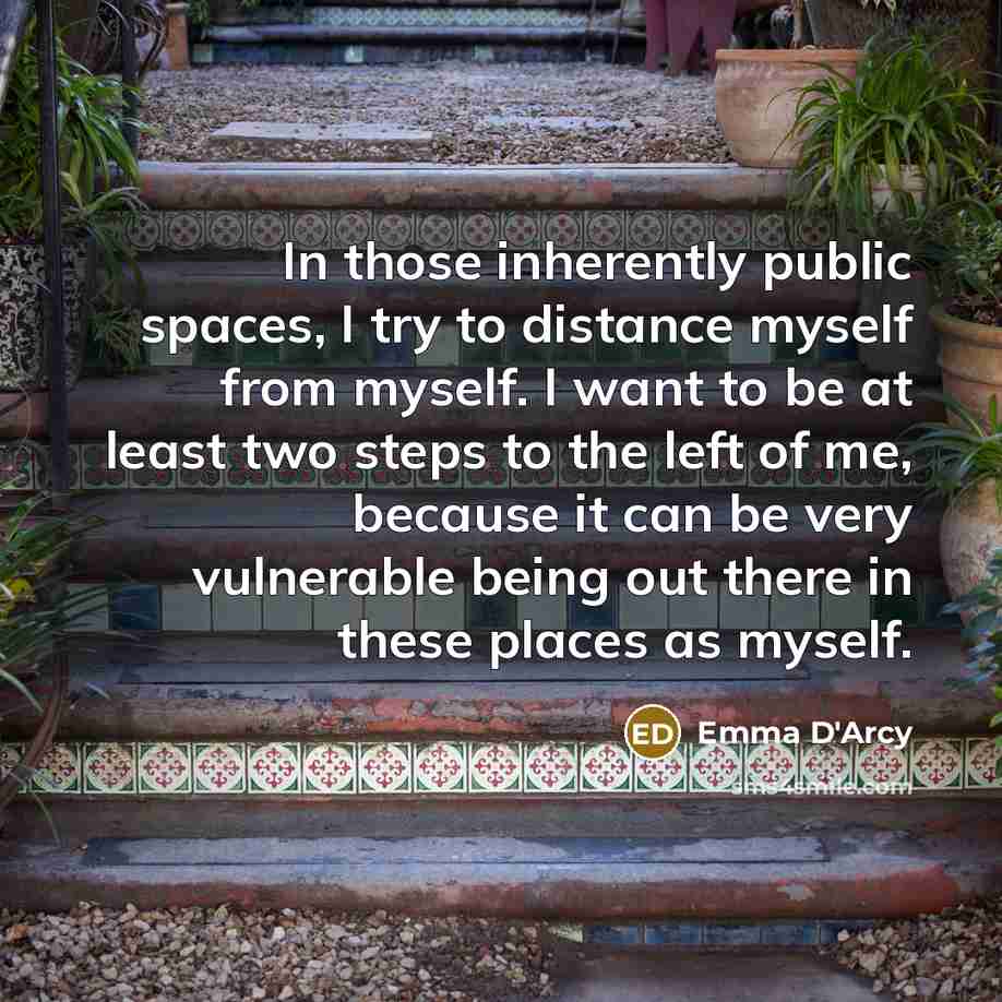 “In those inherently public spaces, I try to distance myself…” quote by Emma D'Arcy