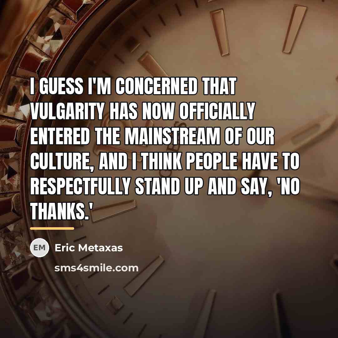 “I guess I'm concerned that vulgarity has now officially entered…” quote by Eric Metaxas