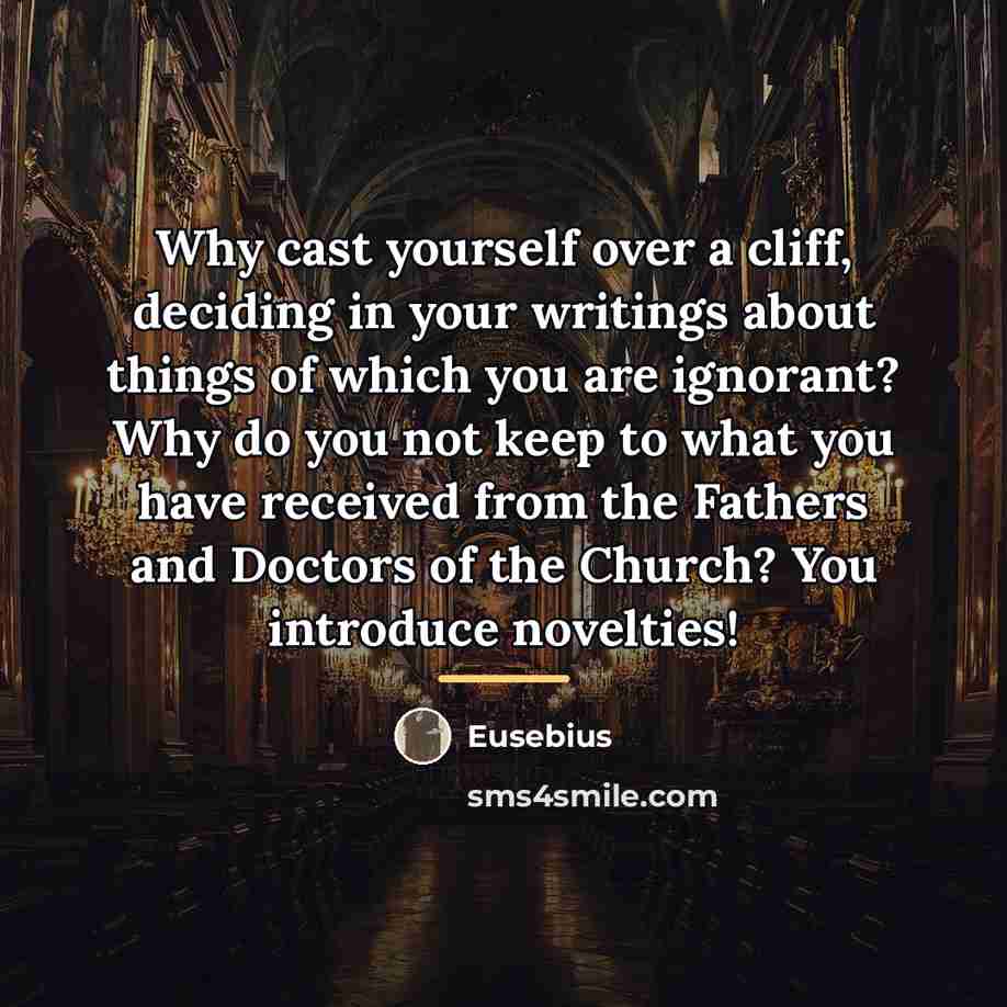 “Why cast yourself over a cliff, deciding in your writings…” quote by Eusebius