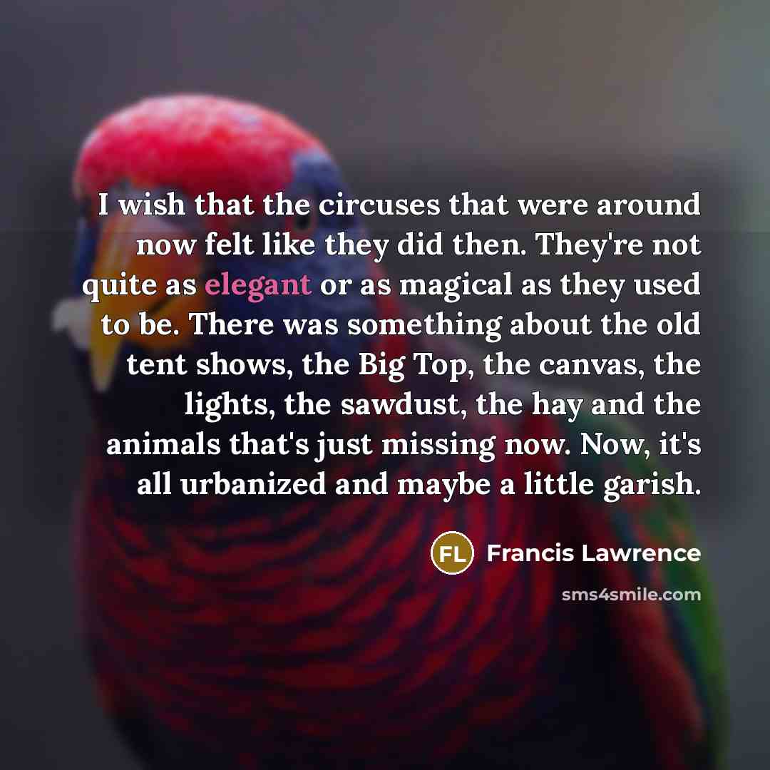 “I wish that the circuses that were around now felt…” quote by Francis Lawrence