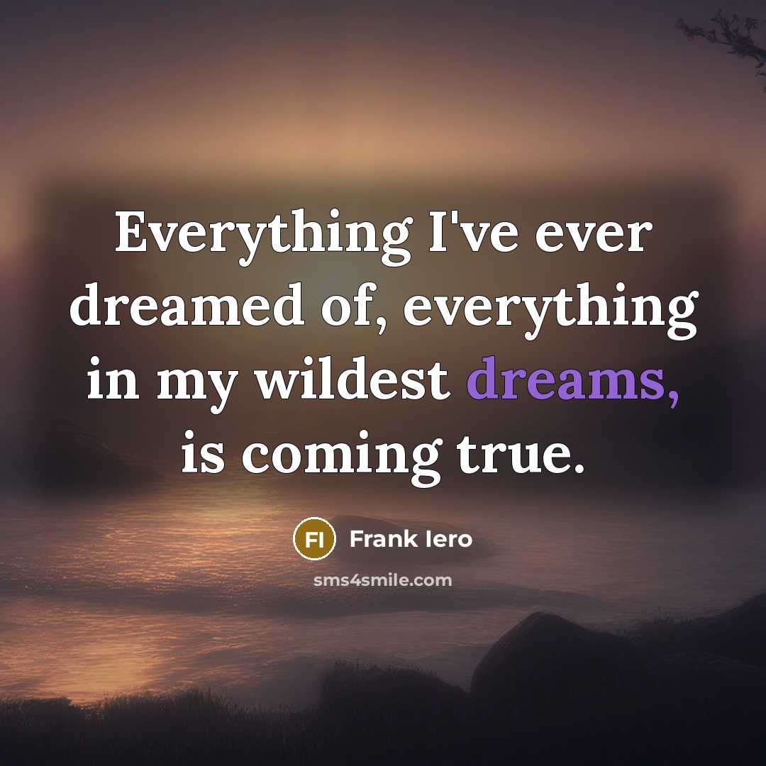 “Everything I've ever dreamed of, everything in my wildest dreams,…” quote by Frank Iero
