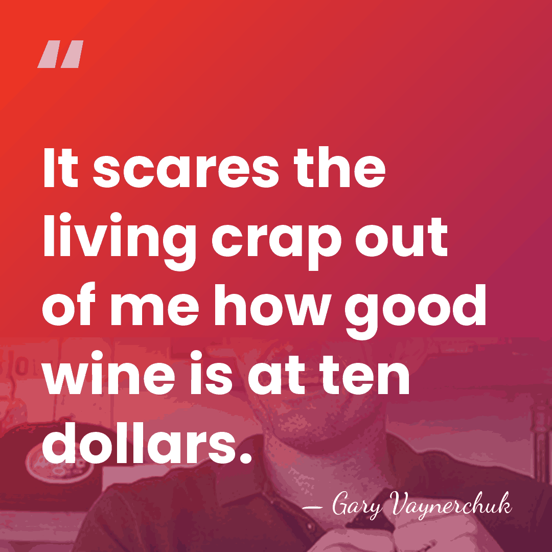 It scares the living crap out of me how good wine is&hellip; - Gary Vaynerchuk