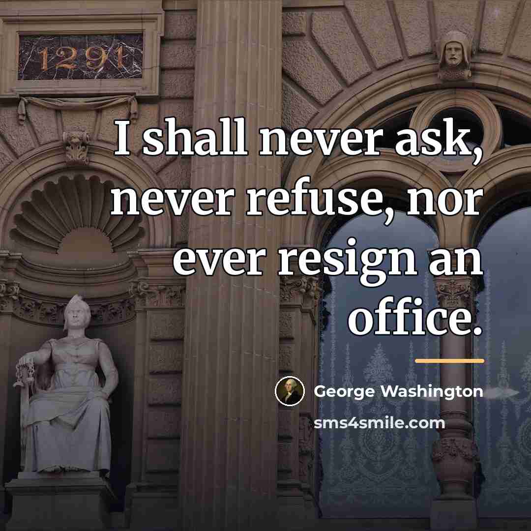 “I shall never ask, never refuse, nor ever resign an…” quote by George Washington