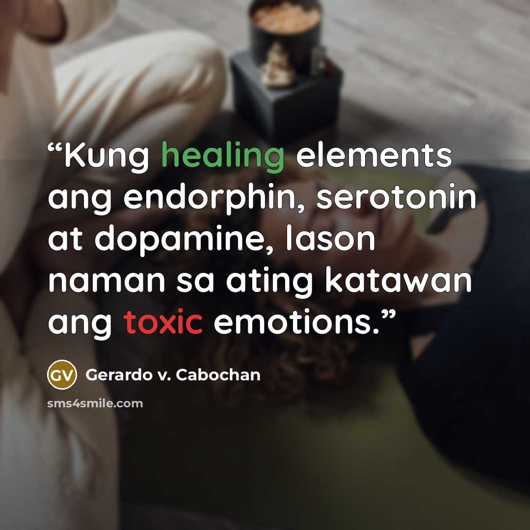 “Kung healing elements ang endorphin, serotonin at dopamine, lason naman sa ating katawan ang toxic emotions.” quote by Gerardo V. Cabochan