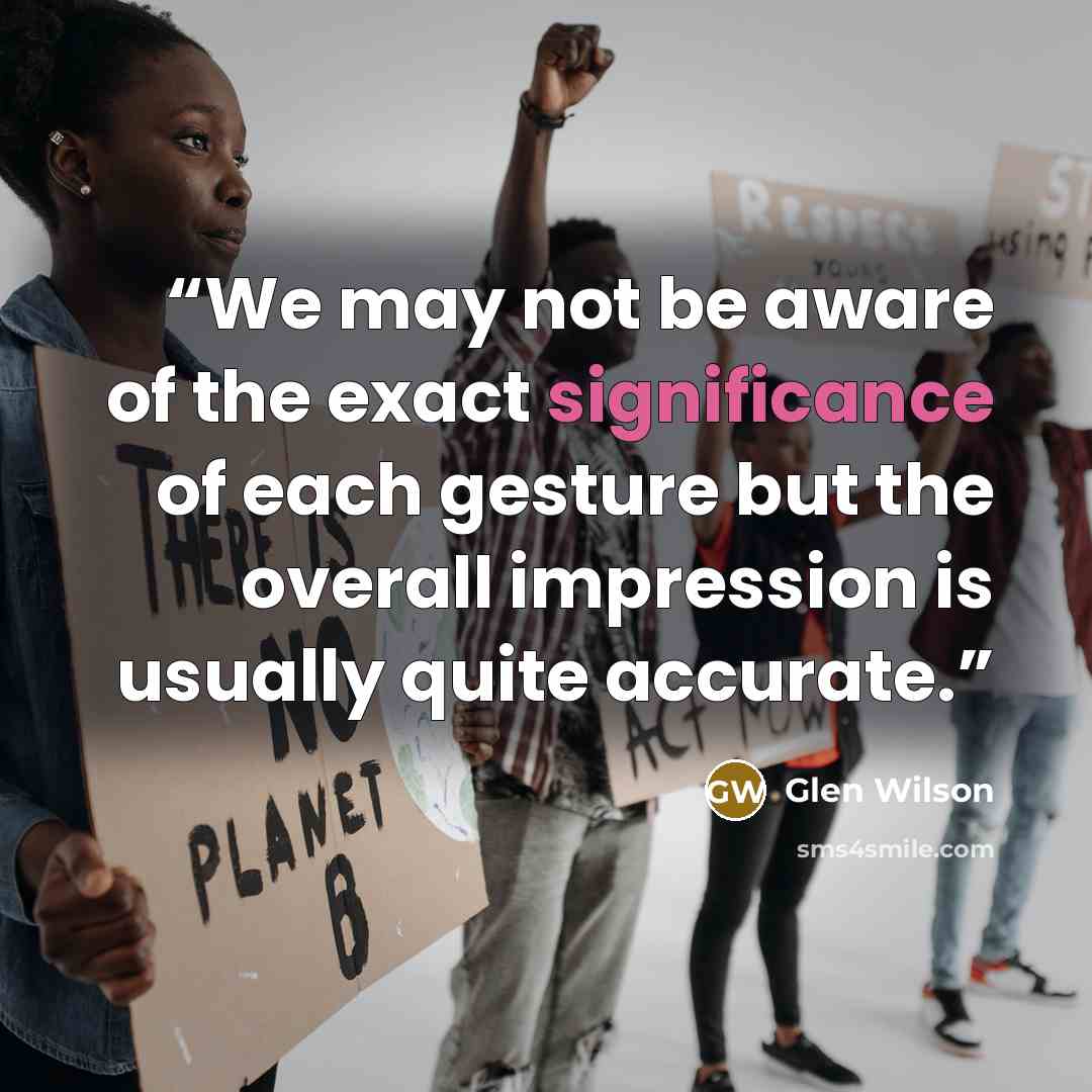 “We may not be aware of the exact significance of each gesture but the overall impression is usually quite accurate.” quote by Glen Wilson