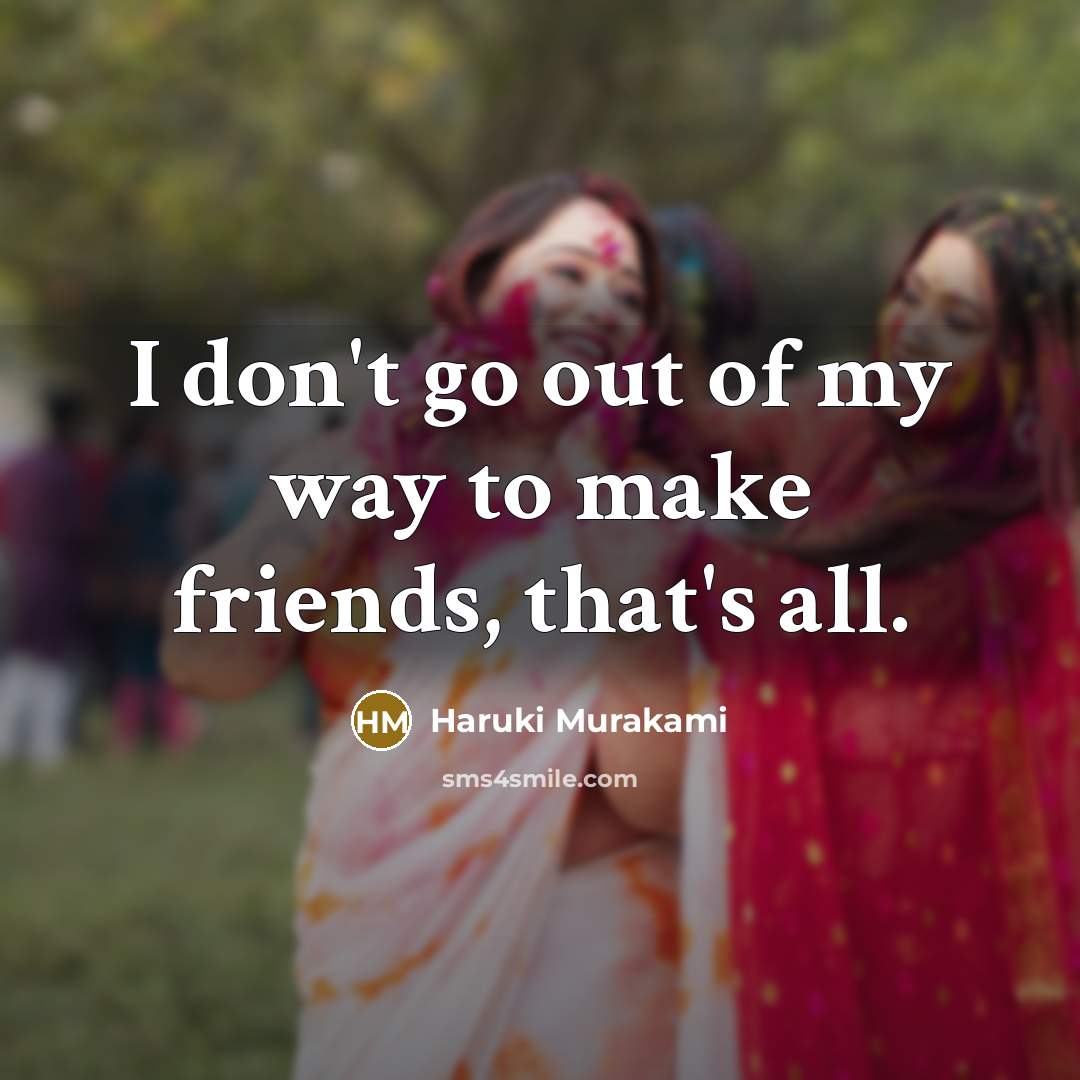 “I don't go out of my way to make friends,…” quote by Haruki Murakami