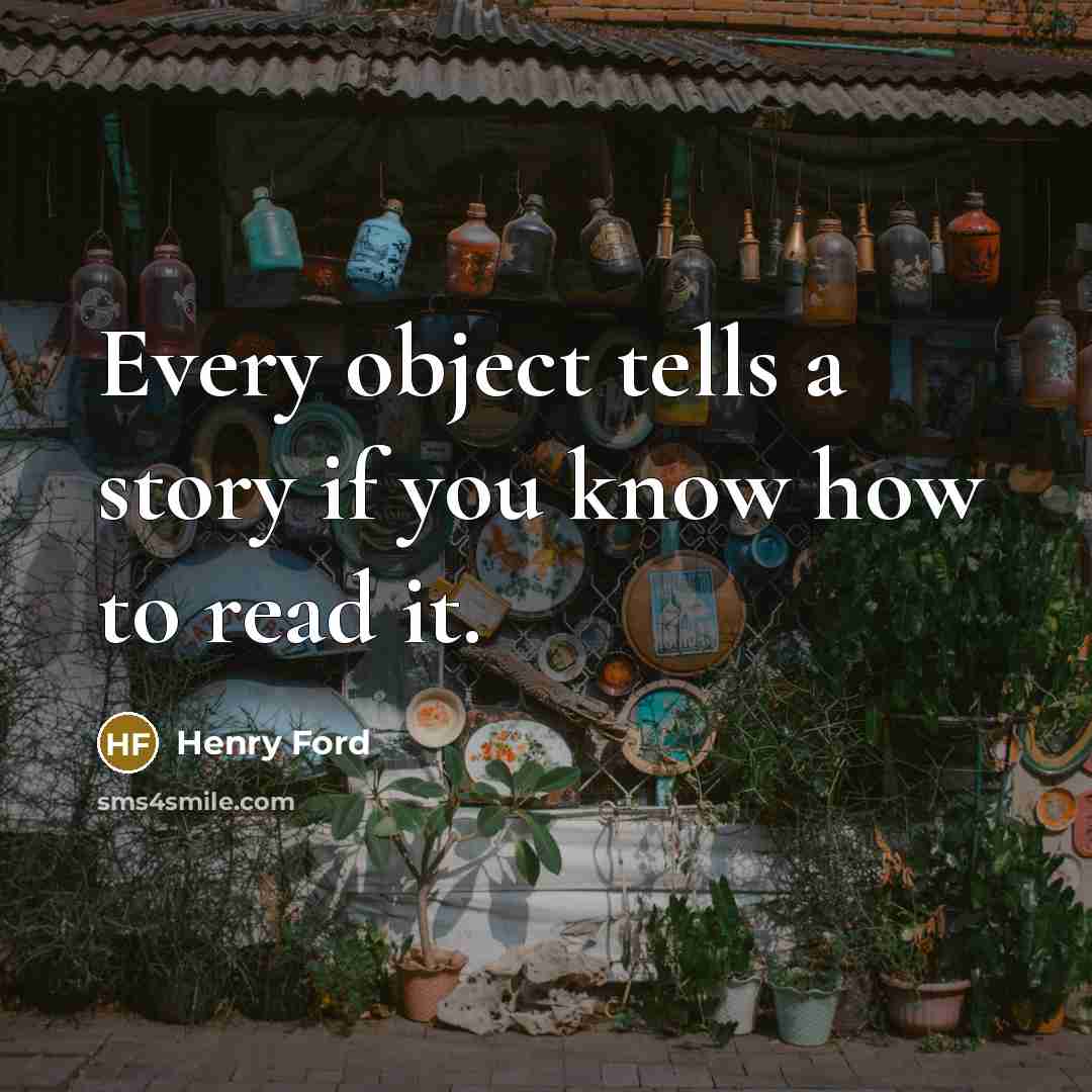 “Every object tells a story if you know how to…” quote by Henry Ford