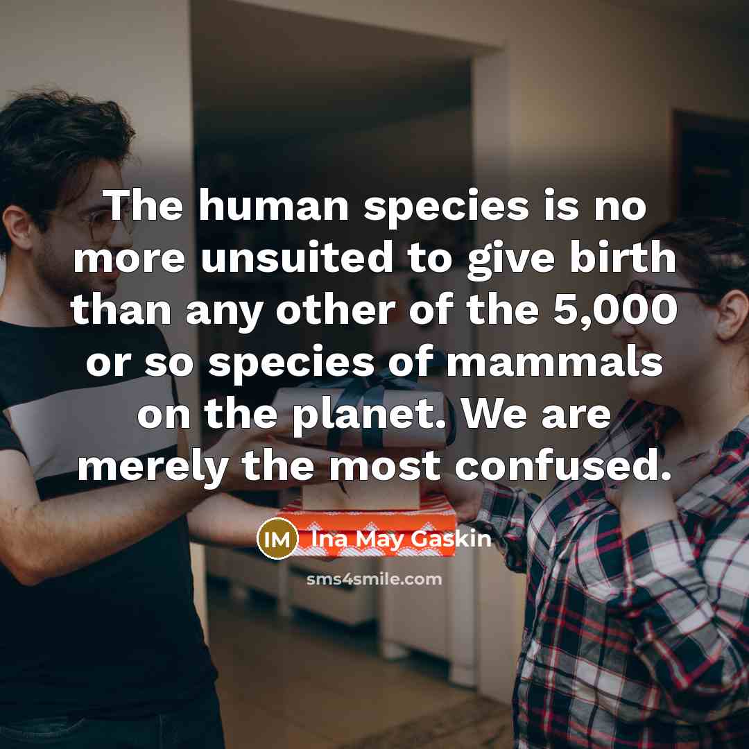 “The human species is no more unsuited to give birth…” quote by Ina May Gaskin