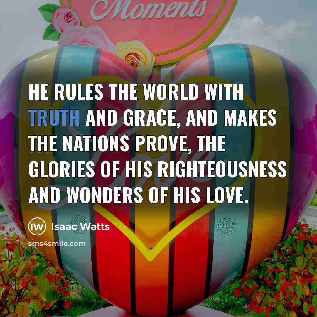 “He rules the world with truth and grace, and makes…” quote by Isaac Watts