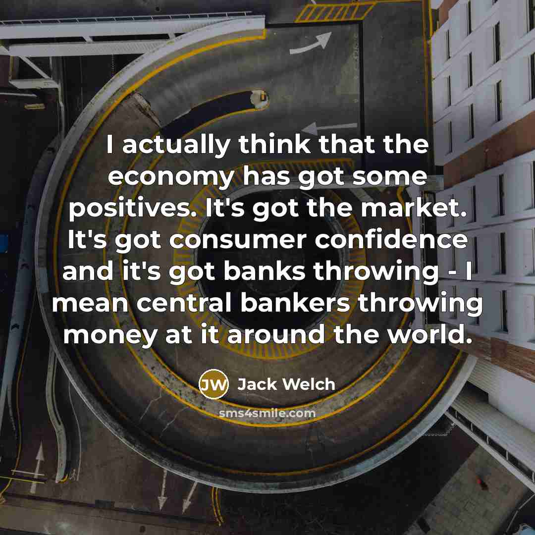 “I actually think that the economy has got some positives.…” quote by Jack Welch
