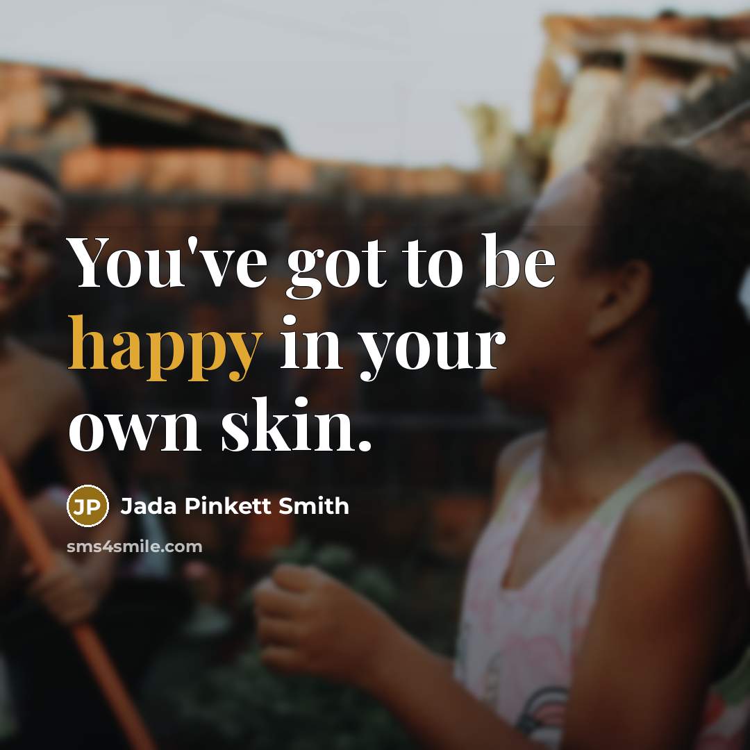 “You've got to be happy in your own skin.…” quote by Jada Pinkett Smith