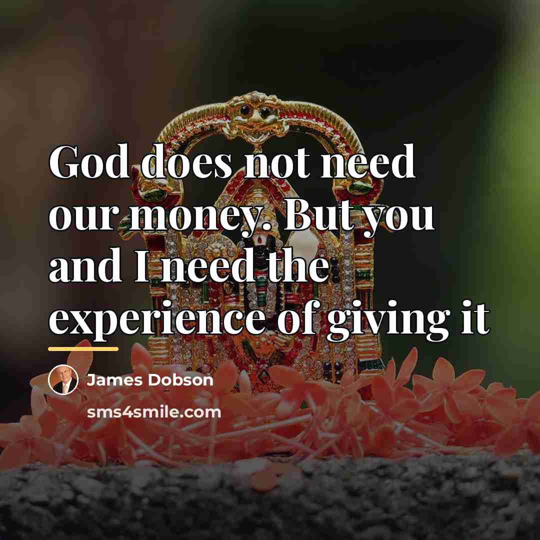 “God does not need our money. But you and I…” quote by James Dobson